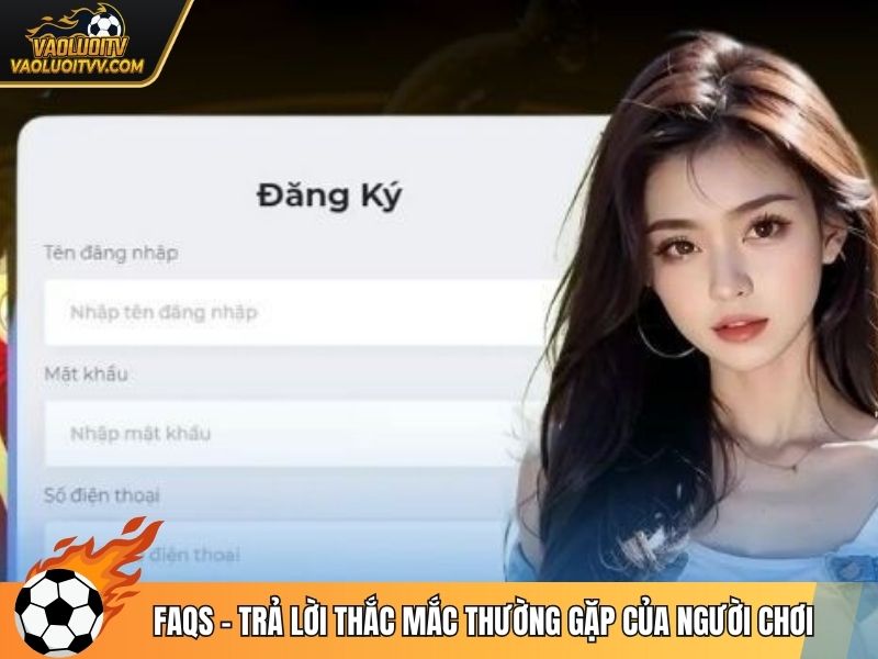 FAQs - Trả lời thắc mắc thường gặp của người chơi