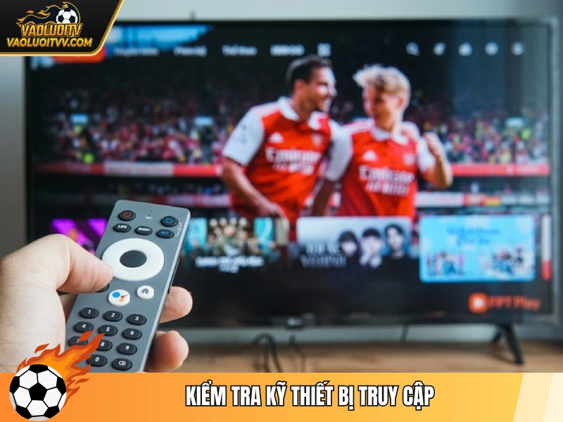 Kiểm tra kỹ thiết bị truy cập