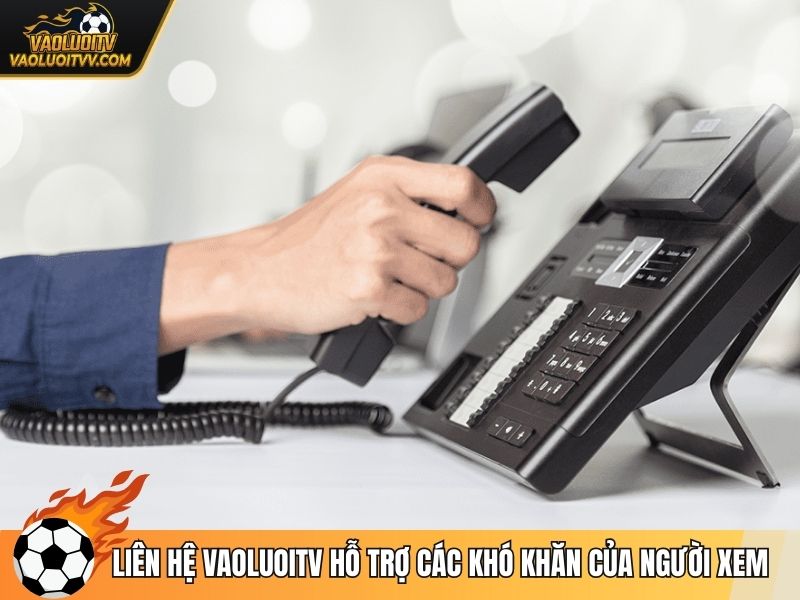 Liên hệ Vaoluoitv hỗ trợ các khó khăn của người xem