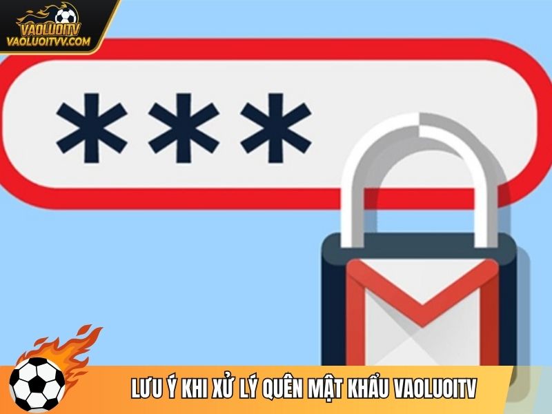 Lưu ý khi xử lý quên mật khẩu Vaoluoitv