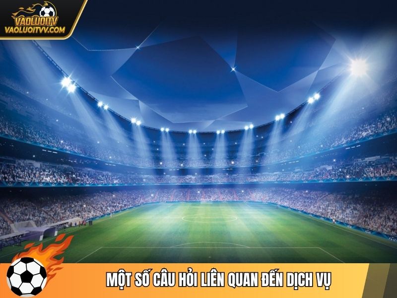 Một số câu hỏi liên quan đến dịch vụ