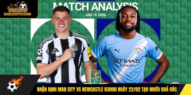 Nhận định Man City vs Newcastle 03h00 ngày 22/02 tạo nhiều quả góc