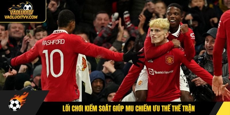 Lối chơi kiểm soát giúp MU chiếm ưu thế thế trận