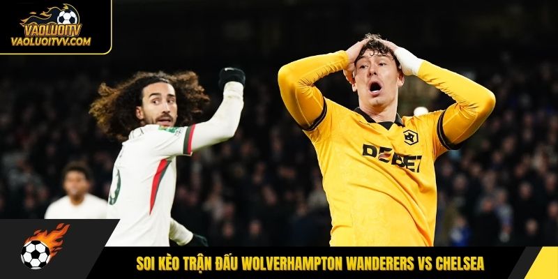 Soi kèo trận đấu Wolverhampton Wanderers vs Chelsea 