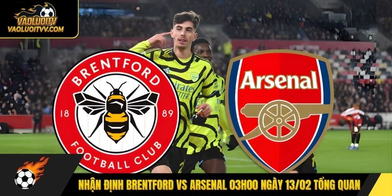 Nhận định Brentford vs Arsenal 03h00 ngày 13/02 tổng quan
