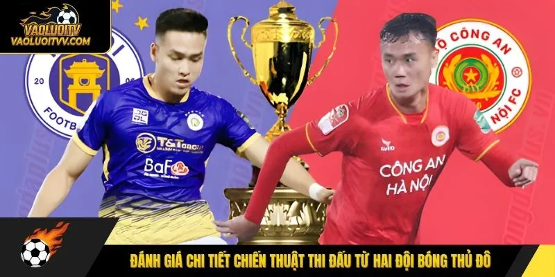 Đánh giá chi tiết chiến thuật thi đấu từ hai đội bóng thủ đô