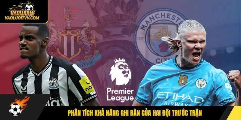 Phân tích khả năng ghi bàn của hai đội trước trận